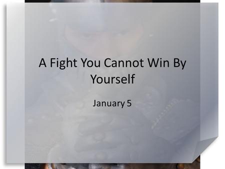 A Fight You Cannot Win By Yourself January 5. Remember when … What kinds of situations can cause a small child to struggle? Note that these are mostly.