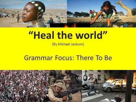 “Heal the world” (By Michael Jackson) Grammar Focus: There To Be.