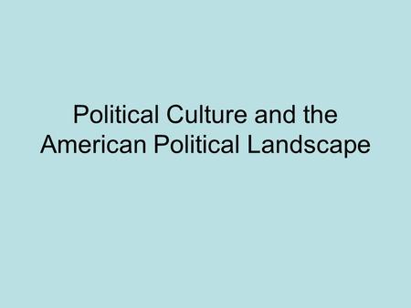 Political Culture and the American Political Landscape.