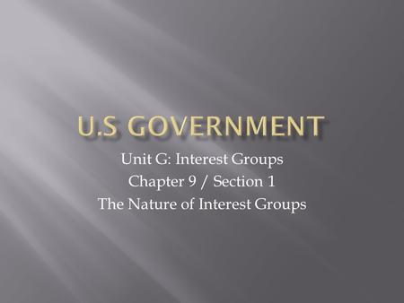 Unit G: Interest Groups Chapter 9 / Section 1 The Nature of Interest Groups.