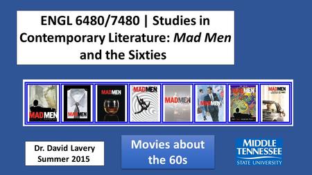 ENGL 6480/7480 | Studies in Contemporary Literature: Mad Men and the Sixties Dr. David Lavery Summer 2015 Movies about the 60s.