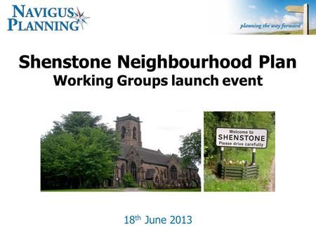 Shenstone Neighbourhood Plan Working Groups launch event 18 th June 2013.