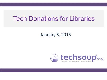 Tech Donations for Libraries January 8, 2015. Using ReadyTalk Chat to ask questions All lines are muted If you lose your Internet connection, reconnect.