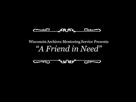 Wisconsin Archives Mentoring Service Presents “A Friend in Need”