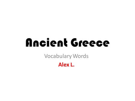 Ancient Greece Vocabulary Words Alex L.. Acropolis A large hill which the Greeks built their city-states around.