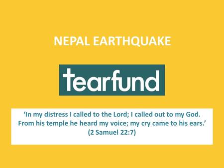 ‘In my distress I called to the Lord; I called out to my God. From his temple he heard my voice; my cry came to his ears.’ (2 Samuel 22:7) NEPAL EARTHQUAKE.
