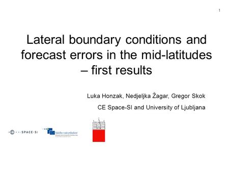 Lateral boundary conditions and forecast errors in the mid-latitudes – first results Luka Honzak, Nedjeljka Žagar, Gregor Skok CE Space-SI and University.
