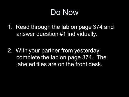 Do Now 1. Read through the lab on page 374 and answer question #1 individually. 2. With your partner from yesterday complete the lab on page 374. The labeled.