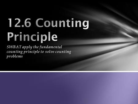 SWBAT apply the fundamental counting principle to solve counting problems.