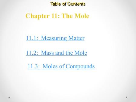 Chapter 11: The Mole Table of Contents 11.1: Measuring Matter 11.2: Mass and the Mole 11.3: Moles of Compounds.