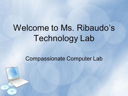 Compassionate Computer Lab Welcome to Ms. Ribaudo’s Technology Lab.
