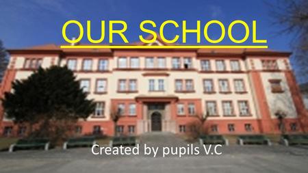 OUR SCHOOL Created by pupils V.C About Our School There are 44 teachers. There are 340 children. Our teacher´s name is Lenka Zábranská There are 20 children.