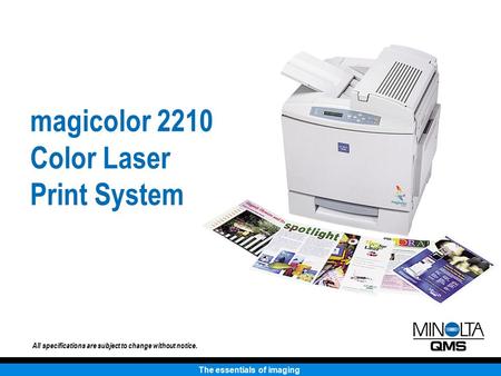 The essentials of imaging magicolor 2210 Color Laser Print System All specifications are subject to change without notice.