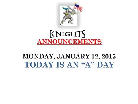 ANNOUNCEMENTS ANNOUNCEMENTS MONDAY, JANUARY 12, 2015 TODAY IS AN “A” DAY.