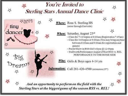 You’re Invited to Sterling Stars Annual Dance Clinic Ross S. Sterling HS (enter through East side) Saturday, August 23 rd - Class for 7-14 begins at 8:00am.