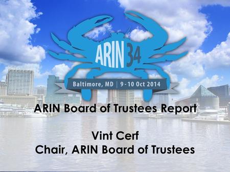 ARIN Board of Trustees Report Vint Cerf Chair, ARIN Board of Trustees.