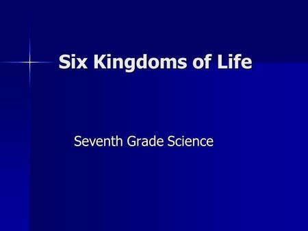 Six Kingdoms of Life Seventh Grade Science. Six Kingdoms Archaebacteria Archaebacteria Eubacteria Eubacteria Protists Protists Fungi Fungi Plants Plants.
