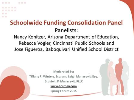 Schoolwide Funding Consolidation Panel Panelists: Nancy Konitzer, Arizona Department of Education, Rebecca Vogler, Cincinnati Public Schools and Jose Figueroa,