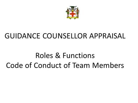 GUIDANCE COUNSELLOR APPRAISAL Roles & Functions Code of Conduct of Team Members.