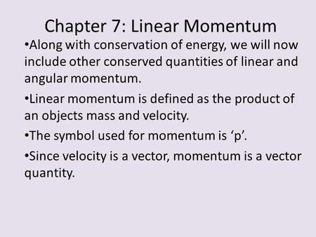 Chapter 7: Linear Momentum Along with conservation of energy, we will now include other conserved quantities of linear and angular momentum. Linear momentum.