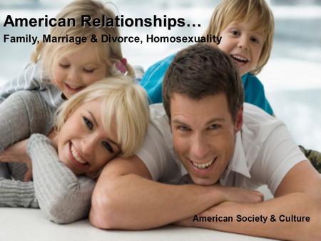 American Relationships… Family, Marriage & Divorce, Homosexuality