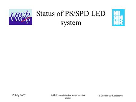 E.Guschin (INR,Moscow) 17 July 2007 CALO commissioning group meeting CERN Status of PS/SPD LED system.