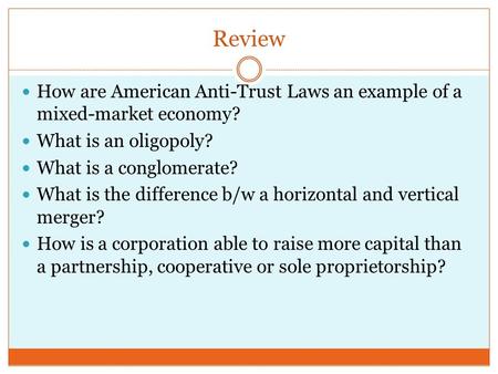 Review How are American Anti-Trust Laws an example of a mixed-market economy? What is an oligopoly? What is a conglomerate? What is the difference b/w.