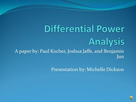 A paper by: Paul Kocher, Joshua Jaffe, and Benjamin Jun Presentation by: Michelle Dickson.