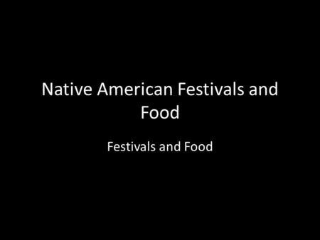 Native American Festivals and Food Festivals and Food.
