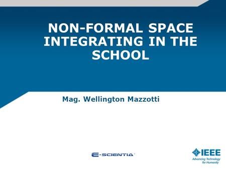 NON-FORMAL SPACE INTEGRATING IN THE SCHOOL Mag. Wellington Mazzotti.