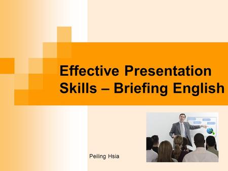 Effective Presentation Skills – Briefing English Peiling Hsia.