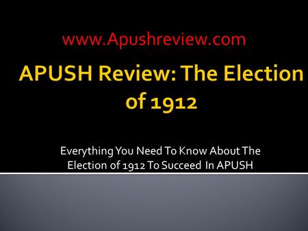 Everything You Need To Know About The Election of 1912 To Succeed In APUSH www.Apushreview.com.
