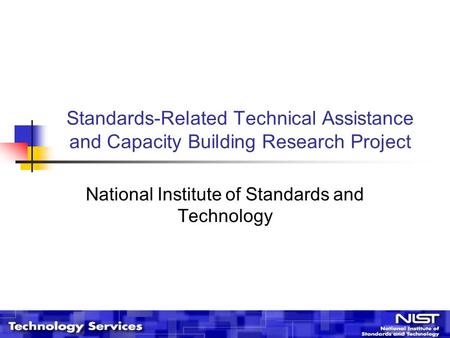 Standards-Related Technical Assistance and Capacity Building Research Project National Institute of Standards and Technology.