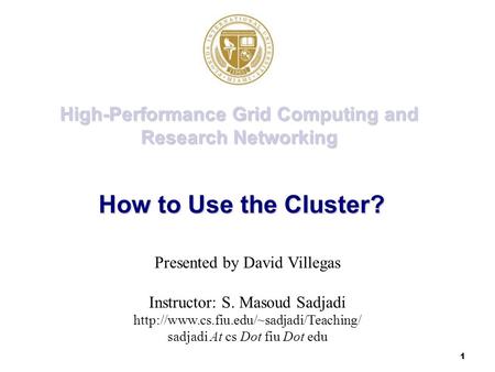 1 High-Performance Grid Computing and Research Networking Presented by David Villegas Instructor: S. Masoud Sadjadi