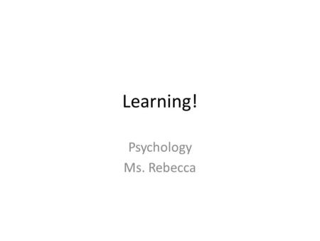 Learning! Psychology Ms. Rebecca. Do Now: What are some good habits you have? Ex: Brushing your teeth after eating, exercising, eating healthy, doing.