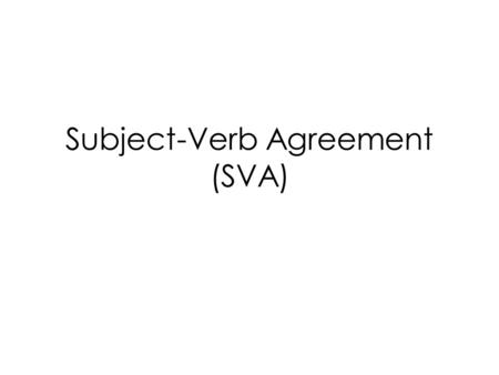 Subject-Verb Agreement (SVA). Introduction The house is empty The houses are empty An uncountable noun takes a singular verb The grass is growing.