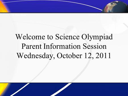 Welcome to Science Olympiad Parent Information Session Wednesday, October 12, 2011.