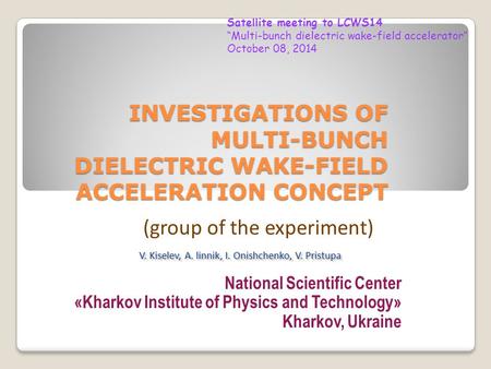 INVESTIGATIONS OF MULTI-BUNCH DIELECTRIC WAKE-FIELD ACCELERATION CONCEPT National Scientific Center «Kharkov Institute of Physics and Technology» Kharkov,