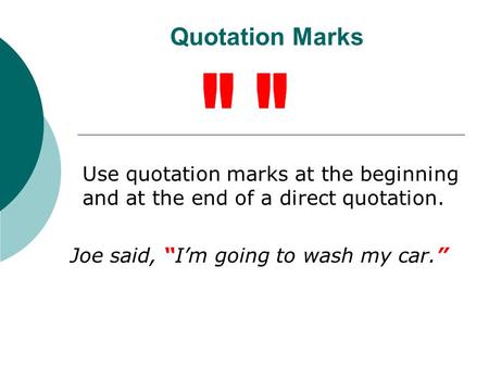 Quotation Marks Use quotation marks at the beginning and at the end of a direct quotation. Joe said, “I’m going to wash my car.”