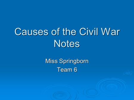 Causes of the Civil War Notes Miss Springborn Team 6.