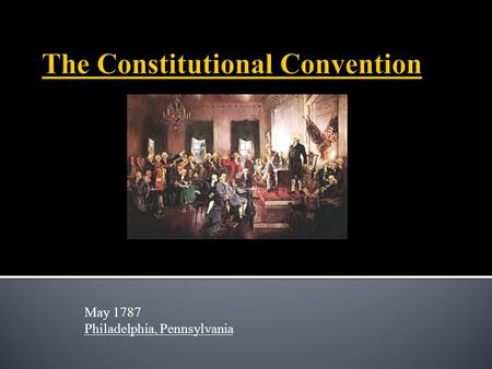 May 1787 Philadelphia, Pennsylvania.  55 delegates  Lawyers, physicians, generals, governors, planters, and a college president  Well educated  All.
