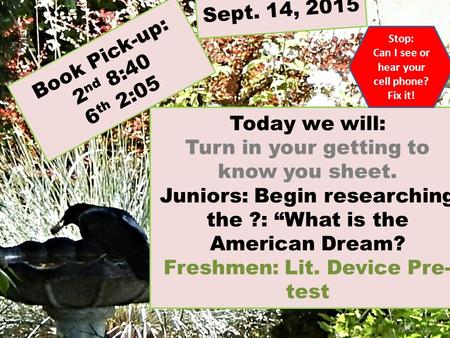 Book Pick-up: 2 nd 8:40 6 th 2:05 Today we will: Turn in your getting to know you sheet. Juniors: Begin researching the ?: “What is the American Dream?