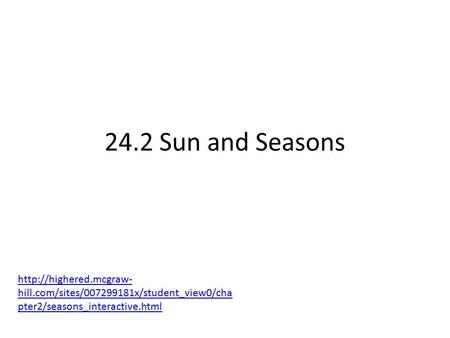 24.2 Sun and Seasons http://highered.mcgraw-hill.com/sites/007299181x/student_view0/chapter2/seasons_interactive.html.