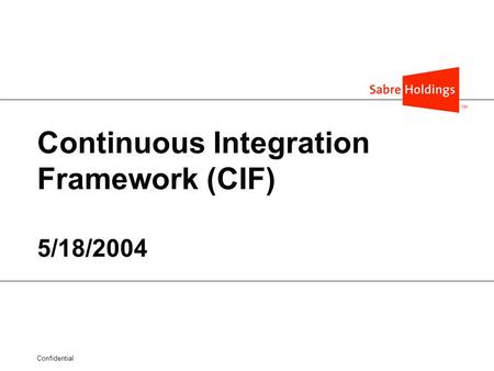 Confidential Continuous Integration Framework (CIF) 5/18/2004.