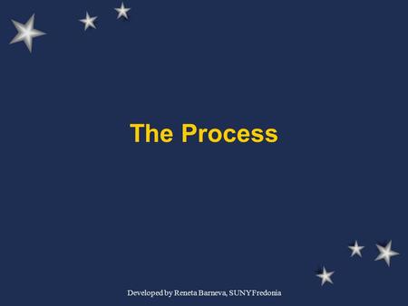 Developed by Reneta Barneva, SUNY Fredonia The Process.