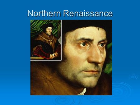 Northern Renaissance. I. Northern Renaissance Begins A. Monarchs spend lots of money on art B. Ideas about art and human dignity spread from Italy to.