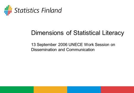 Dimensions of Statistical Literacy 13 September 2006 UNECE Work Session on Dissemination and Communication.
