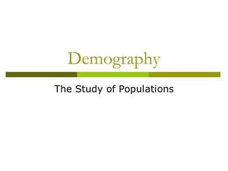 Demography The Study of Populations. What is Demography?  Gathering and analysis of information about human populations  Eg. birth rates, death rates,