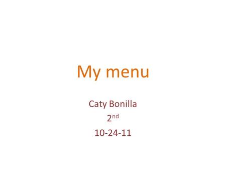 My menu Caty Bonilla 2 nd 10-24-11. Menu Breakfast Breakfast Cereal Milk Lunch Lunch Grilled Chicken Sandwich Chocolate milk 1% Apple Dinner Dinner Brown.
