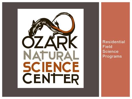Residential Field Science Programs. The Ozark Natural Science Center is a private, nonprofit, residential environmental education center, conference and.